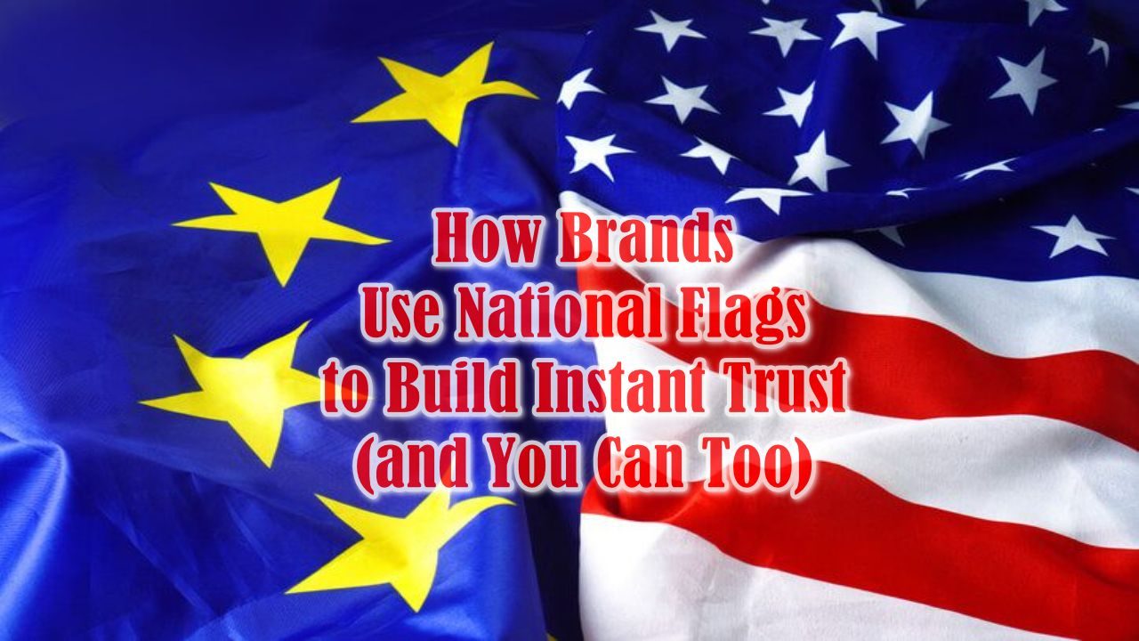 How Brands Use National Flags to Build Instant Trust (and You Can Too)